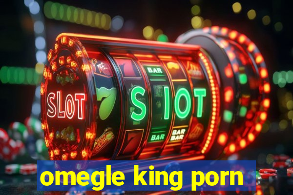 omegle king porn